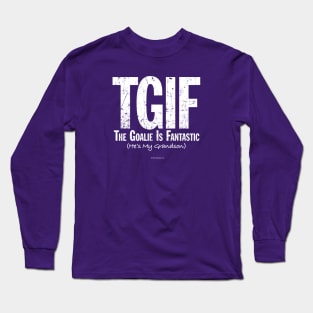 TGIF: The Goalie is Fantastic (Hockey Grandson) Long Sleeve T-Shirt